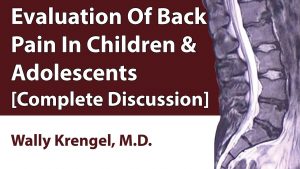 Evaluation Of Back Pain In Children & Adolescents [Complete Discussion]