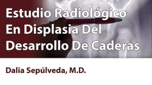 Estudio Radiológico En Displasia Del Desarrollo De Caderas