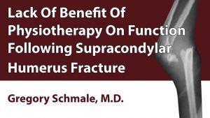 Lack Of Benefit Of Physiotherapy On Function Following Supracondylar Humerus Fracture