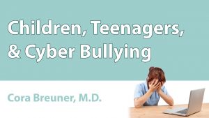 Children, Teenagers, & Cyber Bullying