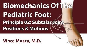 Biomechanics Of The Pediatric Foot: Principle 02 [Subtalar Joint Positions & Motions]