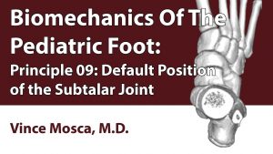 Biomechanics Of The Pediatric Foot- Principle 09 [Default Position Of The Subtalar Joint]