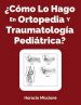 Como Lo Hago En Ortopedia Y Traumatologia Pediatrica?