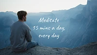 Meditate 15 a day, every day