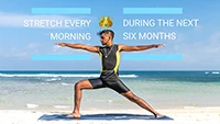 Stretch every morning during the next six month