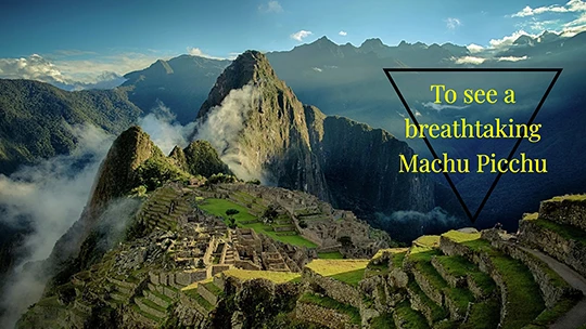 To see a breathtaking Machu Picchu