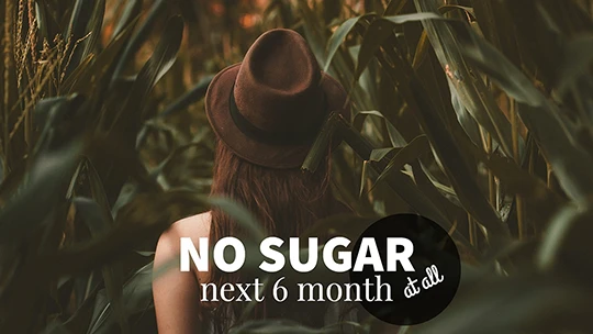 No sugar next six month at all