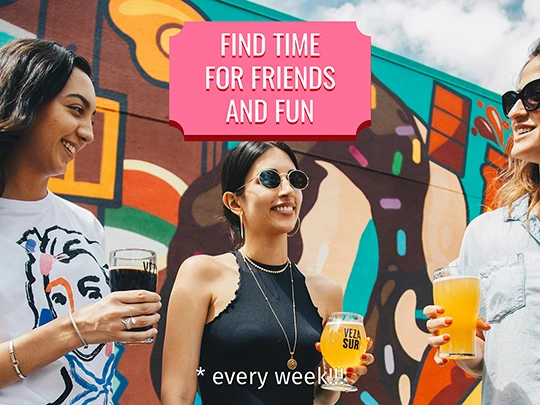 Find time for friends and fun every week