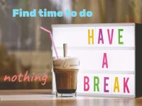 Put life on pause. At least sometimes.