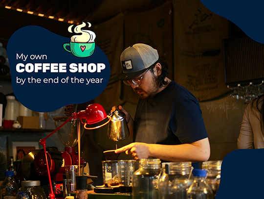 Goals example: Open a coffee shop