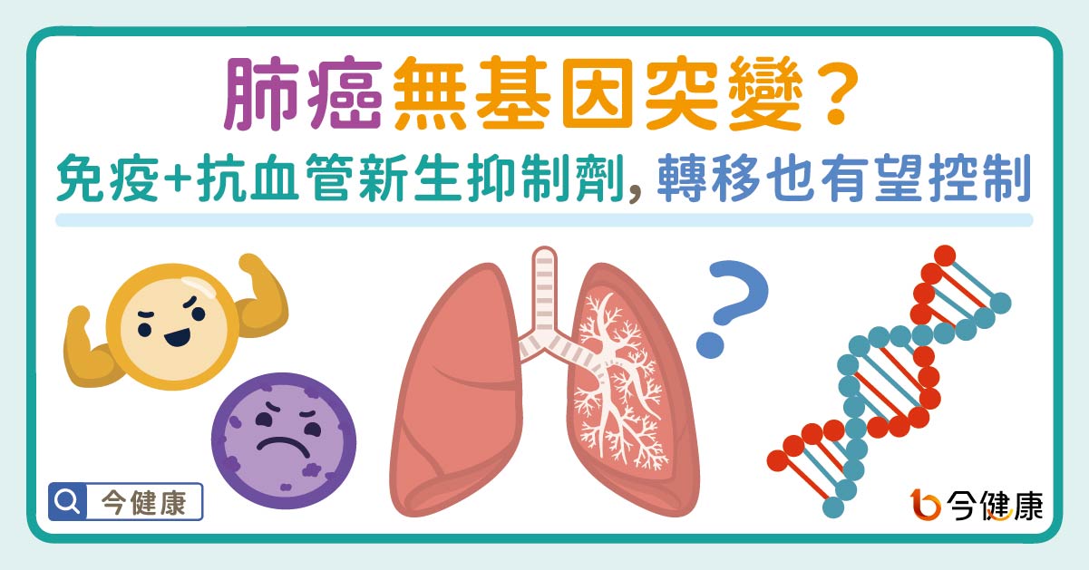 肺癌無基因突變？免疫＋抗血管新生抑制劑，轉移也有機會控制病情！