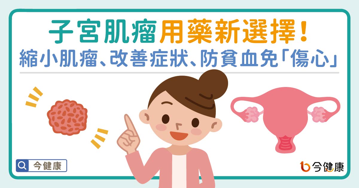 子宮肌瘤用藥新選擇！縮小肌瘤、改善症狀、防貧血免「傷心」