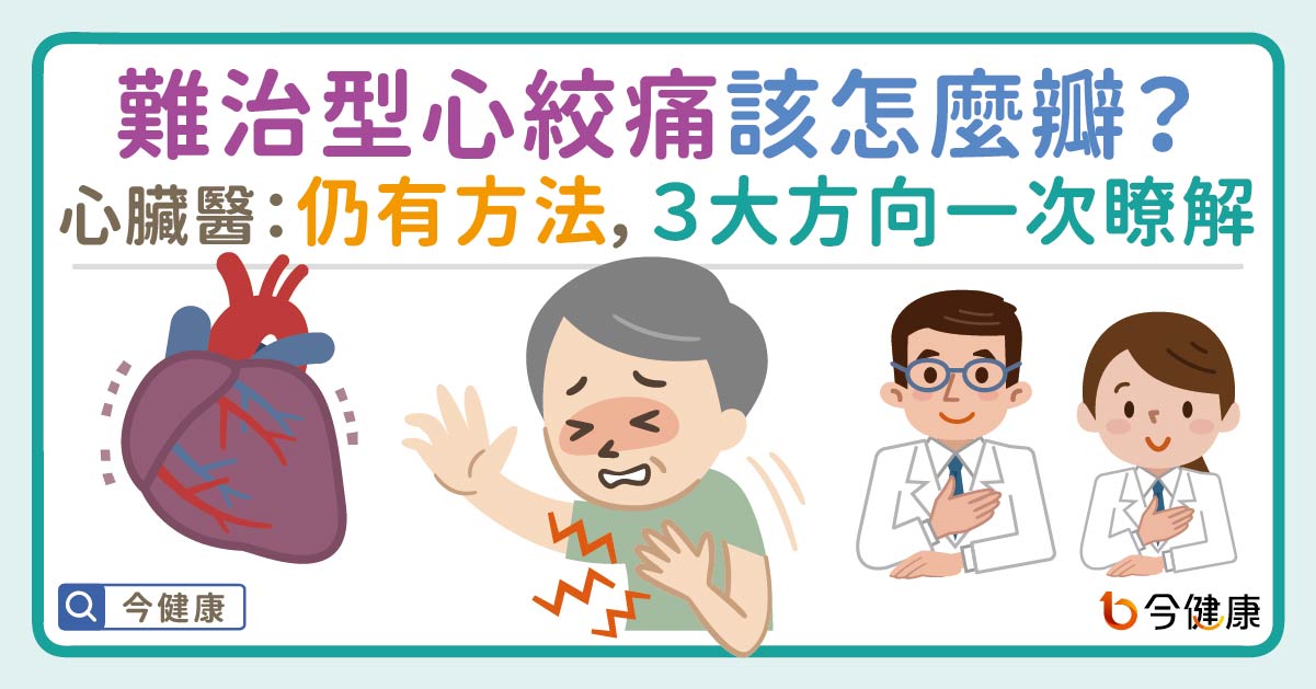 「難治型心絞痛」該怎麼瓣？心臟醫：仍有方法，３大方向一次瞭解！