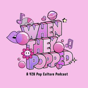 When They Popped - A Y2K Pop Culture Podcast