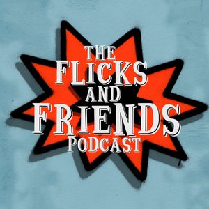 The Flicks and Friends Podcast