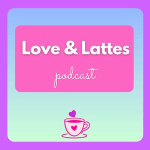 Love and Lattes Podcast