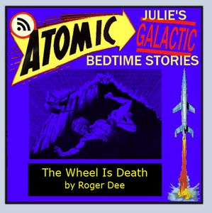 Atomic Julie - THE WHEEL IS DEATH - by Roger Dee