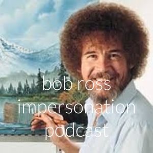 bob ross impersonation podcast