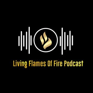 Living Flames Of Fire Podcast