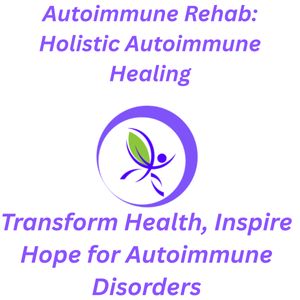 Autoimmune Rehab: Healing Autoimmune Disease, I Cured My Autoimmune Disease, Autoimmune Disease Treatment
