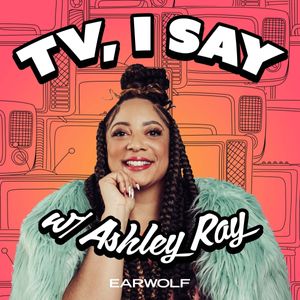 TV, I Say w/ Ashley Ray