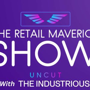 The Retail Maverick Show Uncut with The Industrious