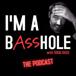 I'm A Basshole with Doug Bass