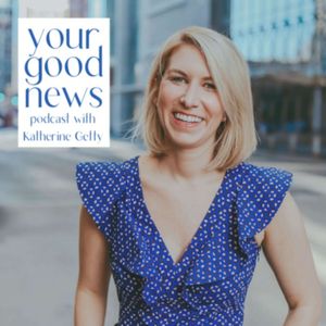 Your Good News Podcast with Katherine Getty