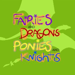 Fairies and Dragons, Ponies and Knights