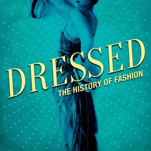 Dressed: The History of Fashion