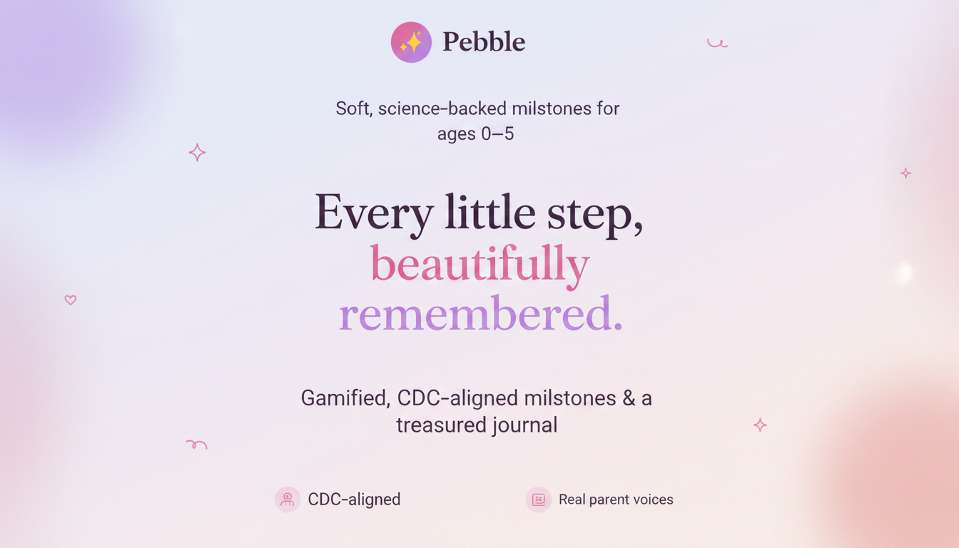 Pebble — Soft, science-backed milestones for ages 0–5