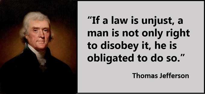 Thomas Jefferson Quote : If a law is unjust, a man is not only right to disobey it, he is obligated to do so.