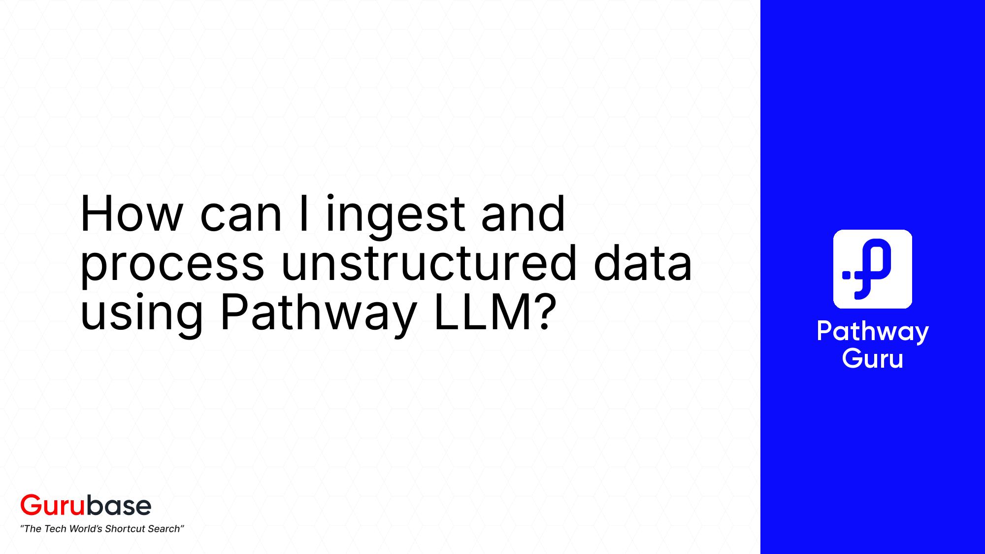 How can I ingest and process unstructured data using Pathway LLM ...