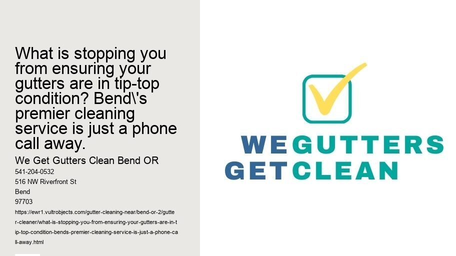 What is stopping you from ensuring your gutters are in tip-top condition? Bend's premier cleaning service is just a phone call away.