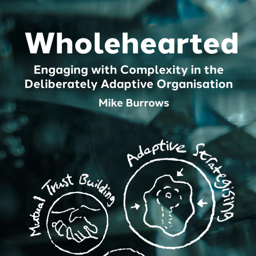 Wholehearted: Engaging with Complexity in the Deliberately Adaptive Organisation