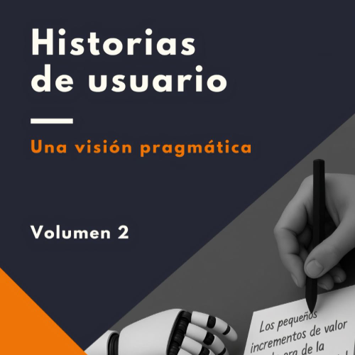 Historias de usuario: Una visión pragmática. Vol. 2 (Spanish Edition) 