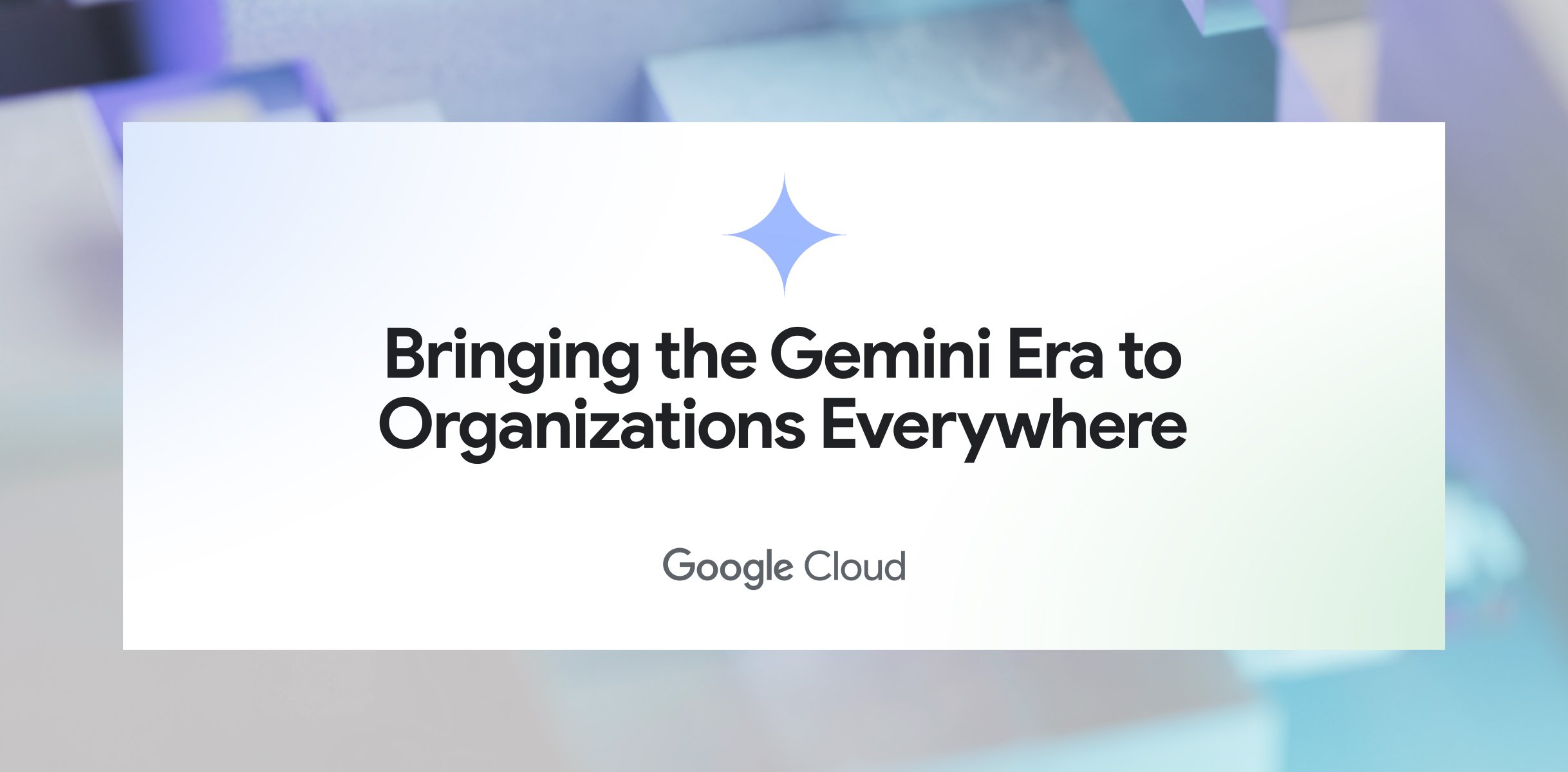 How Google Cloud is bringing Gemini to organizations everywhere