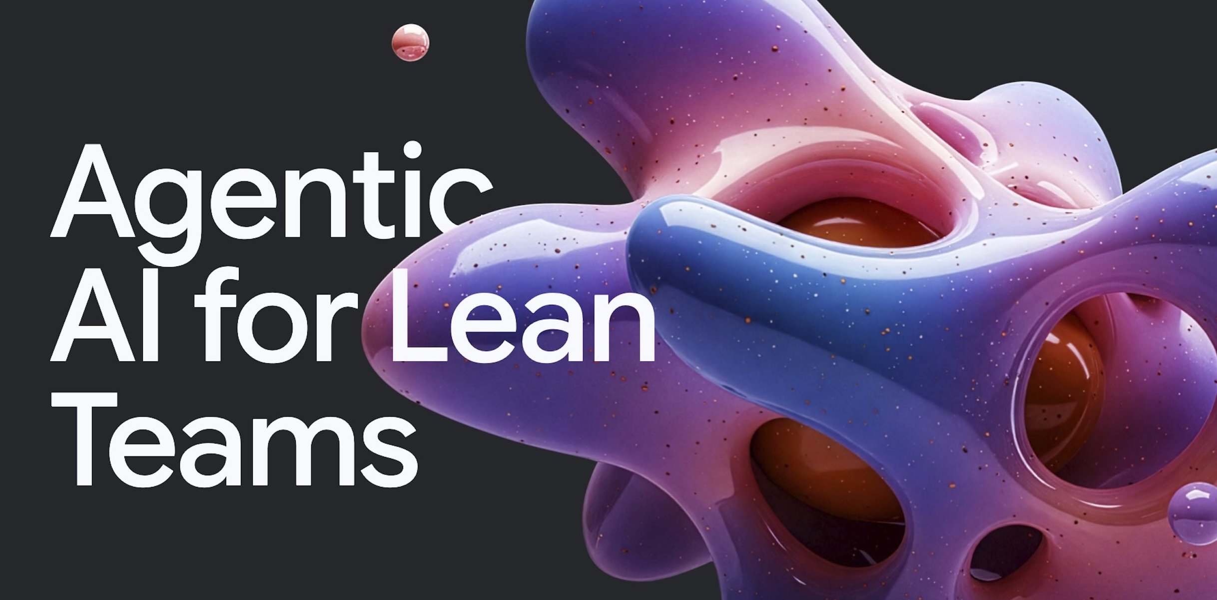 https://storage.googleapis.com/gweb-cloudblog-publish/images/Agentic_AI_for_Lean_Teams_Blob_Header.max-2500x2500.jpg