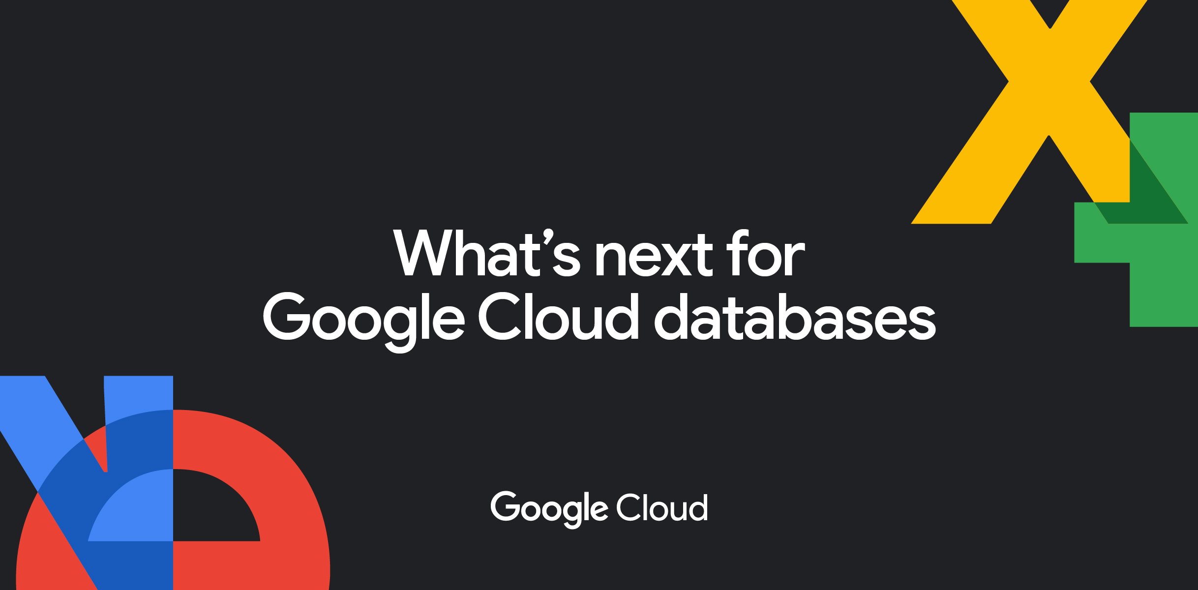 What’s new and what’s next for Google Cloud databases