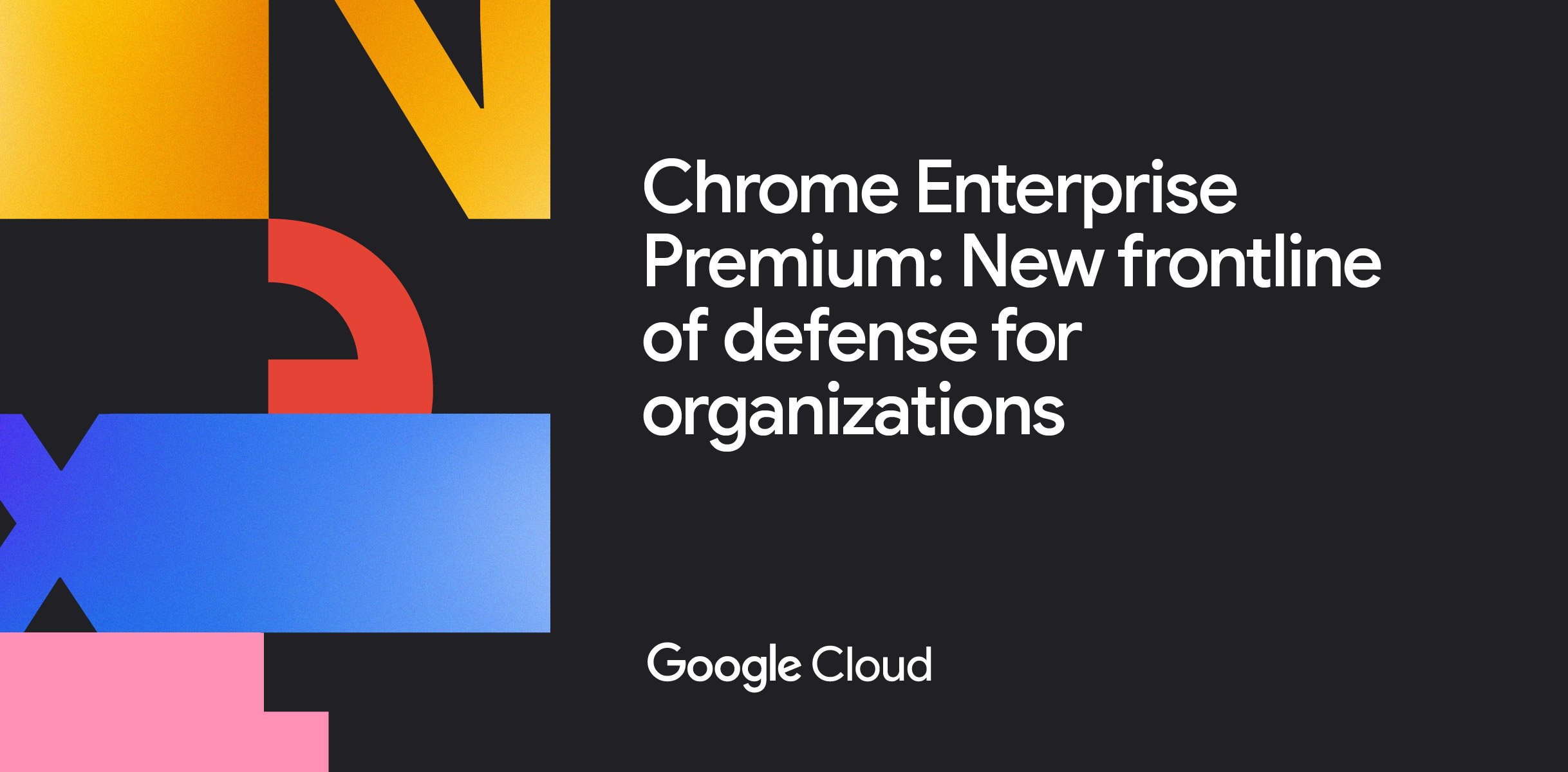 Introducing Chrome Enterprise Premium: The future of endpoint security