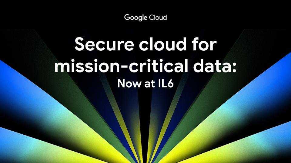 Google Cloud Achieves DoD IL6 for GDC
