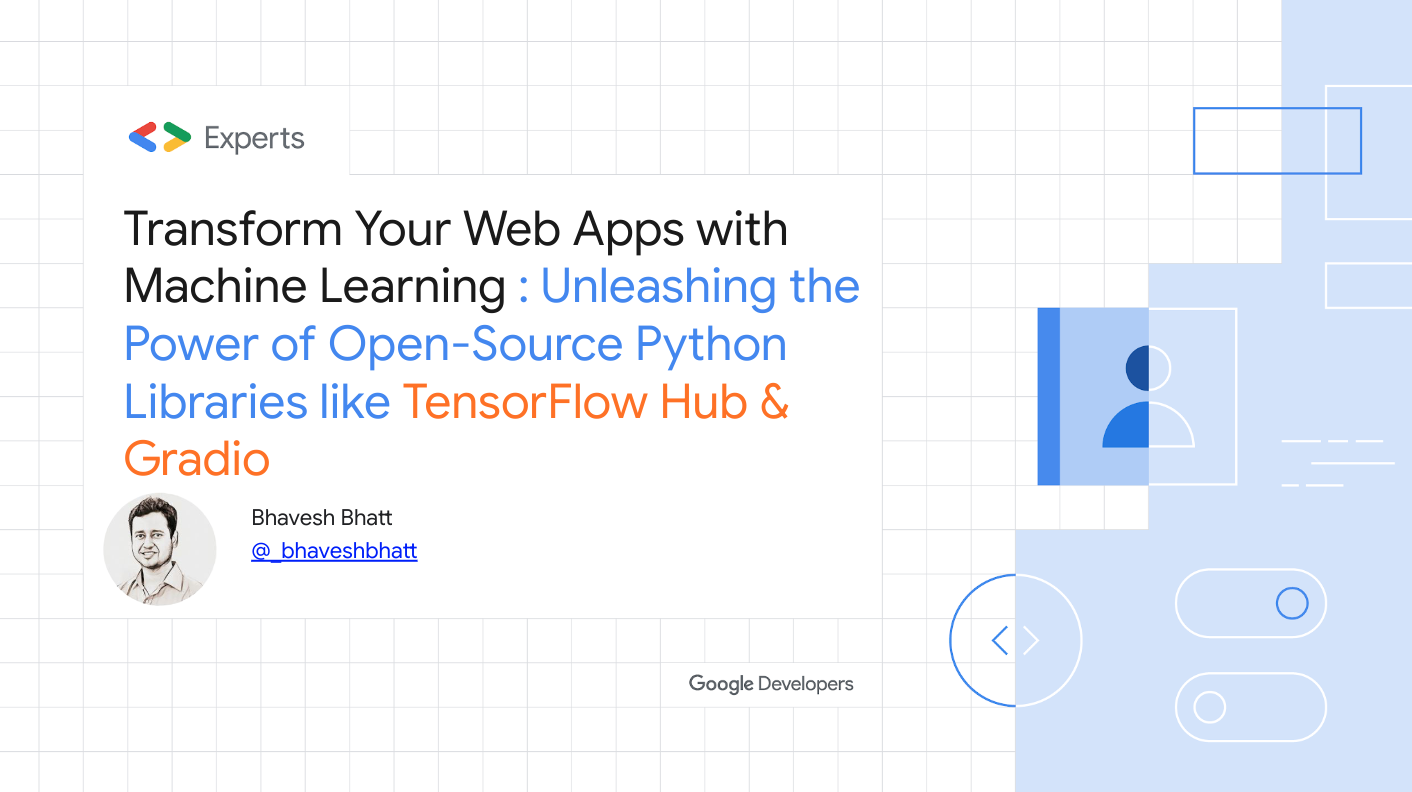 Transform your Web Apps with Machine Learning: Unleashing the Power of Open-Source Python
      Libraries like TensorFlow Hub & Gradio Bhjavesh Bhatt @_bhaveshbhatt