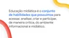 Educação midiática é o conjunto de habilidades que possúimos para acessar, analisar, criar e participar, de maneira crítica, do ambiente informacional e midiático