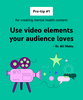 Use video elements your audience loves