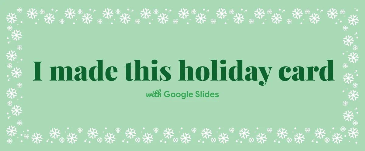 A green background with festive holly around the edges framing the words "I made this holiday card with Google slides."