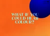 White text on an orange and blue background - "What if you could hear colour?"