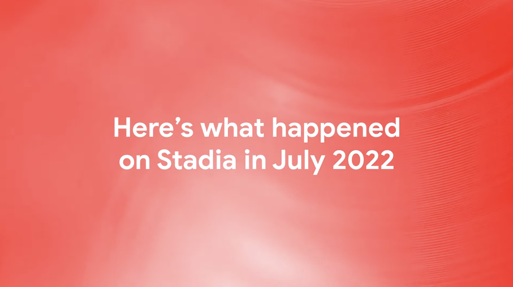 A video recapping Stadia's highlights from July 2022