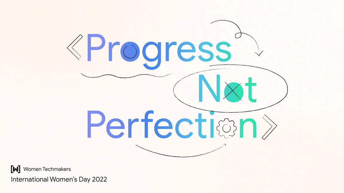 The graphic for Women Techmakers International Women’s Day 2022, with the theme Progress Not Perfection.