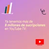 Tenemos más de 8 millones de suscriptores de YouTube TV