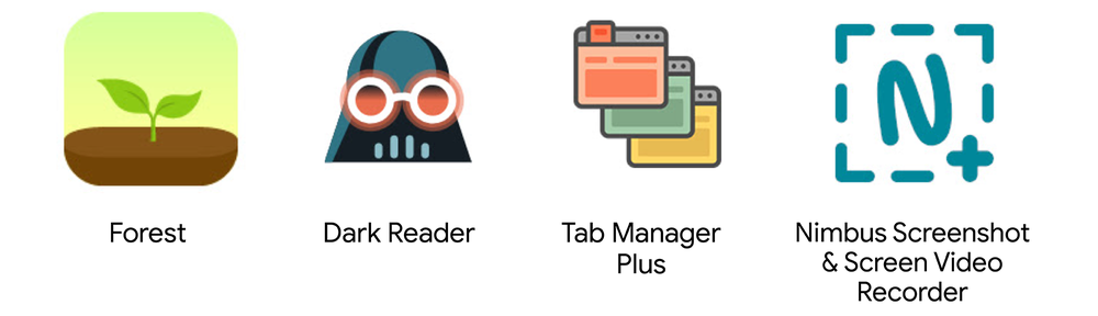 Four icons for Forest, Dark Reader, Tab Manager Plus and Nimbus Screenshot & Screen Video Recorder side by side. The leftmost icon has a green background with a soil and leaf in the foreground, and underneath it’s labeled “Forest.” The icon to its right has a transparent background with a dark head with glowing glasses in the foreground, and underneath it’s labeled “Dark Reader.” The icon to its right has a transparent background with three browser windows overlapping, colored yellow, green and orange, and underneath it’s labeled “Tab Manager Plus.” The rightmost icon has a transparent background with a dashed square blue outline, a blue “N” in the center and a blue plus sign in the bottom right corner. Underneath, it’s labeled “Nimbus Screenshot & Screen Video Recorder.”